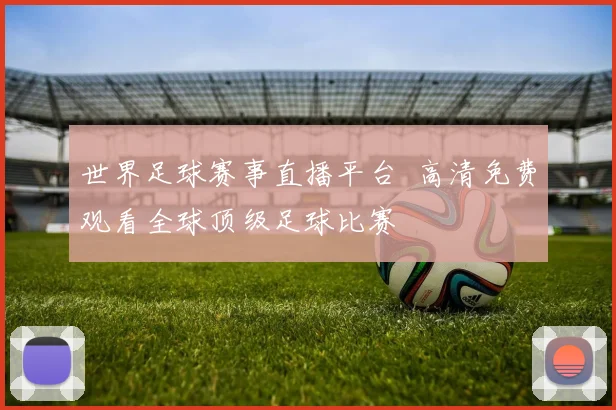 世界足球赛事直播平台 高清免费观看全球顶级足球比赛