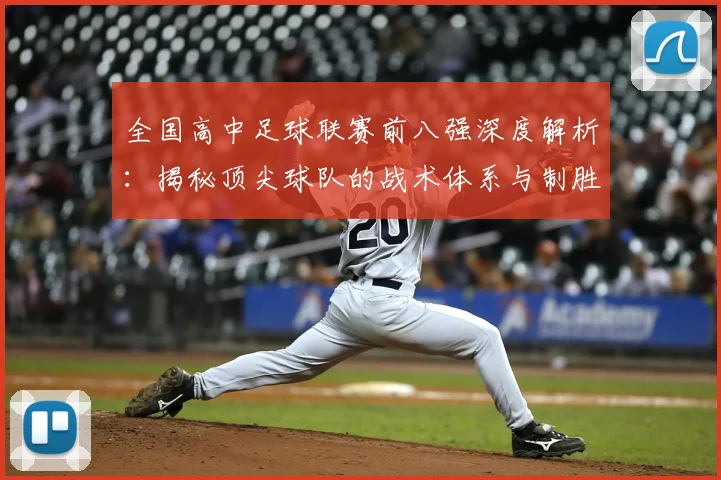 全国高中足球联赛前八强深度解析：揭秘顶尖球队的战术体系与制胜关键