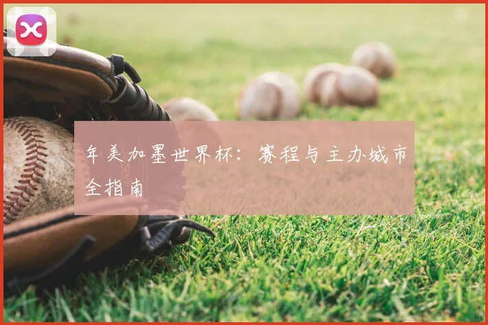年美加墨世界杯：赛程与主办城市全指南