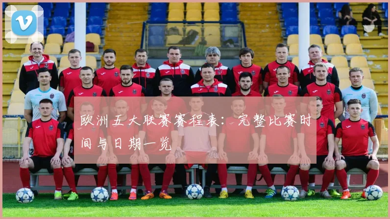 欧洲五大联赛赛程表：完整比赛时间与日期一览